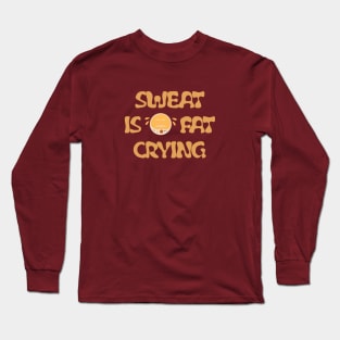 Sweating is fat crying Long Sleeve T-Shirt